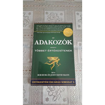 Bob Burg John David Mann Az adakozók mindig többet értékesítenek - Értékesítési észjárás sorozat 3.