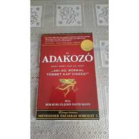   Bob Burg John David Mann Az adakozó - avagy miért igaz az, hogy "Aki ad, sokkal többet kap vissza?"