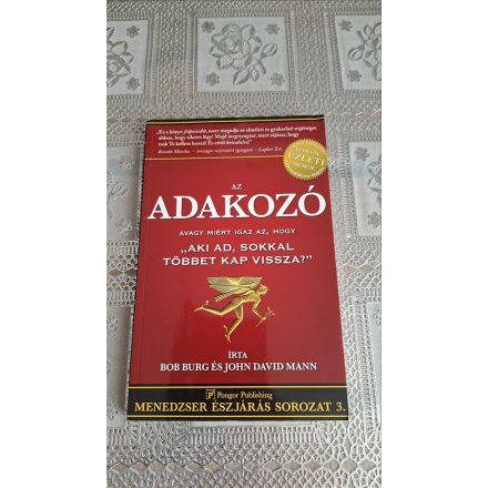 Bob Burg John David Mann Az adakozó - avagy miért igaz az, hogy "Aki ad, sokkal többet kap vissza?"