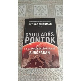   George Friedman Gyulladáspontok - A kialakulóban lévő válság Európában