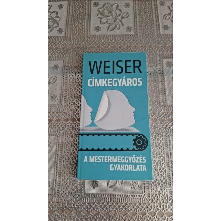 Weiser István Címkegyáros - A mestermeggyőzés gyakorlata