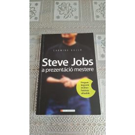   Carmine Gallo Steve Jobs a prezentáció mestere - Hogyan legyünk őrülten hatásos előadók