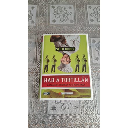 Seth Godin Hab a tortillán - Alkalmazzuk ésszerűen az új marketinget!