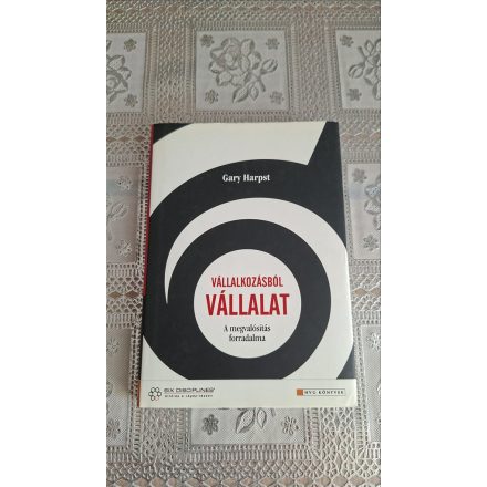 Gary Harpst Vállalkozásból vállalat - A megvalósítás forradalma