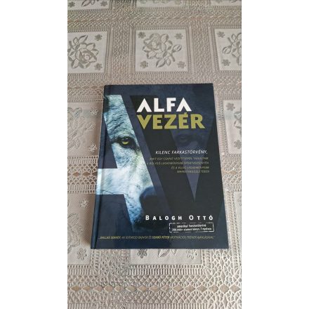 Balogh Ottó Alfavezér - ... kilenc farkastörvény, amit egy csapat vezetéséről tanultam a bolygó legkeményebb sportversenyén és a világ legkeményebb