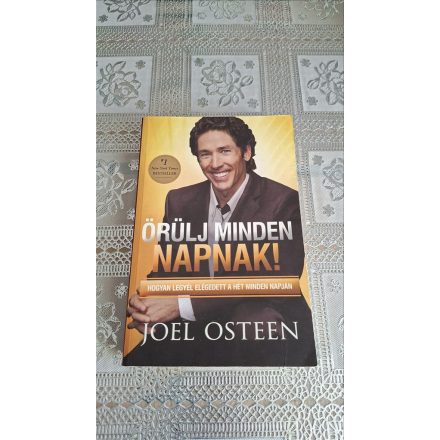 Joel Osteen Örülj minden napnak! - Hogyan legyél elégedett a hét minden napján