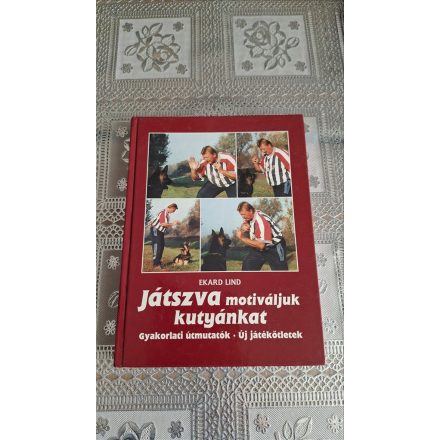 Ekard Lind Játszva motiváljuk kutyánkat (Gyakorlati útmutatók, új játékötletek)