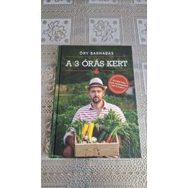   Őry Barnabás A 3 órás kert - Termeld meg a saját zöldségeidet heti 3 órában
