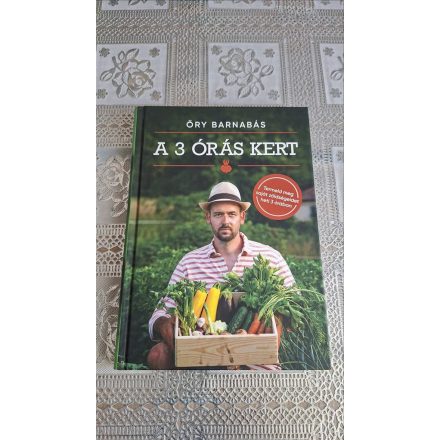 Őry Barnabás A 3 órás kert - Termeld meg a saját zöldségeidet heti 3 órában