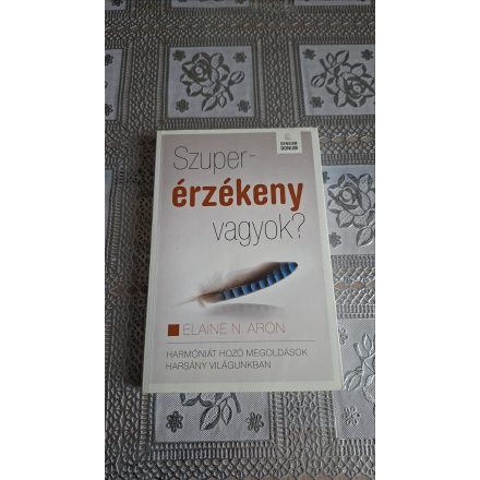 Aron, Elainen. Szuperérzékeny vagyok? - HARMÓNIÁT HOZÓ MEGOLDÁSOK HARSÁNY VILÁGUNKBAN