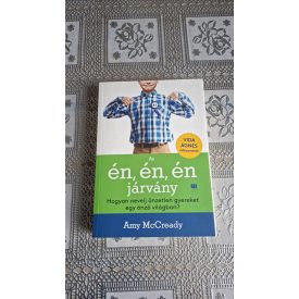   Amy McCready Az én, én, én járvány - Hogyan nevelj önzetlen gyereket egy önző világban?