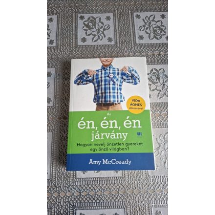 Amy McCready Az én, én, én járvány - Hogyan nevelj önzetlen gyereket egy önző világban?