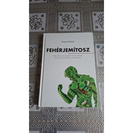 Varga Balázs Fehérjemítosz - Fedezd fel a tápanyagdús növényi étkezést, és érd el a maximális sportteljesítményt!
