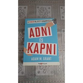Adam M. Grant Adni és kapni - A siker rejtett dinamikája