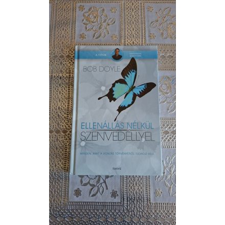 Bob Doyle Ellenállás nélkül szenvedéllyel - Minden, amit a vonzás törvényéről tudnod kell