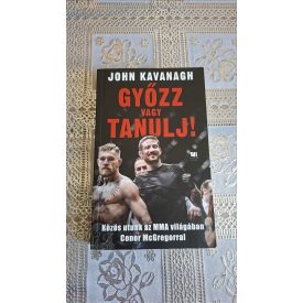   John Kavanagh Győzz vagy tanulj! - Közös utunk az MMA világában Conor McGregorral