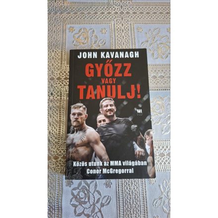John Kavanagh Győzz vagy tanulj! - Közös utunk az MMA világában Conor McGregorral