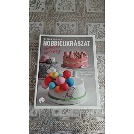 Sabján Adrienn Hobbicukrászat: Alapfoktól a mesterfokig