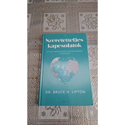Dr. Bruce H. Lipton Szeretetteljes kapcsolatok - A földi mennyország megteremtésének tudománya