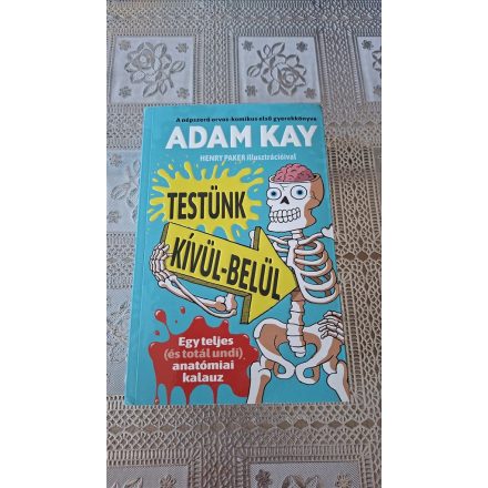 Adam Kay Testünk kívül-belül - Egy teljes (és totál undi) anatómiai kalauz