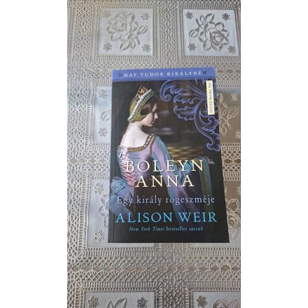 Alison Weir Boleyn Anna - Egy király rögeszméje