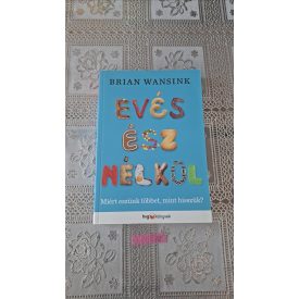   Brian Wansink Evés ész nélkül - Miért eszünk többet, mint hisszük?