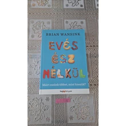 Brian Wansink Evés ész nélkül - Miért eszünk többet, mint hisszük?