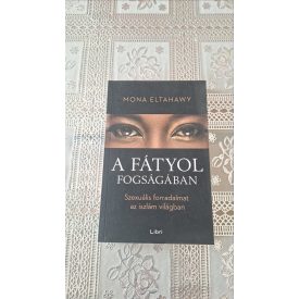    Mona Eltahawy A fátyol fogságában - Szexuális forradalmat az iszlám világban