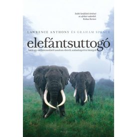   Anthony, Lawrence Spence, Graham Elefántsuttogó - Amit egy elefántcsordától tanultam életről, szabadságról és hűségről