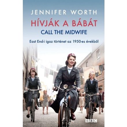 Jennifer Worth Hívják a bábát - East End-i igaz történet az 1950-es évekből