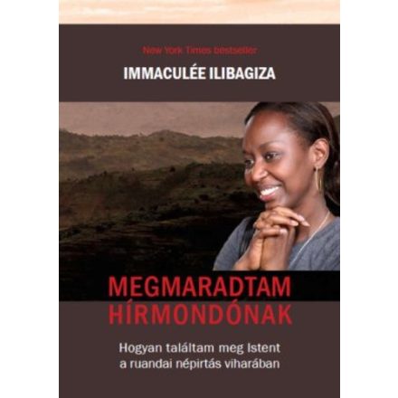 Ilibagiza, Immaculée Megmaradtam hírmondónak - Hogyan találtam meg Istent a ruandai népírtás viharában