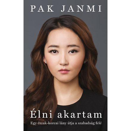 Pak Janmi Élni akartam - Egy észak-koreai lány útja a szabadság felé