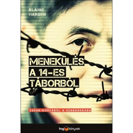 Blaine Harden Menekülés a 14-es táborból - Észak-Koreából a szabadságba