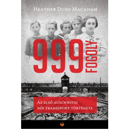 Heather Dune Macadam 999 fogoly - Az első auschwitzi női transzport története