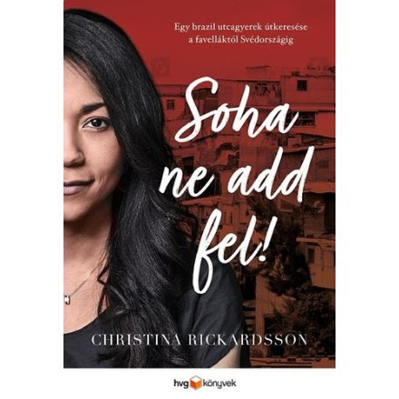 Christina Rickardsson Soha ne add fel! - Egy brazil utcagyerek útkeresése a favelláktól Svédországig