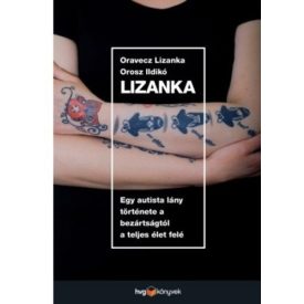   Orosz Ildikó Oravecz Lizanka Lizanka - Egy autista lány története a bezártságtól a teljes élet felé